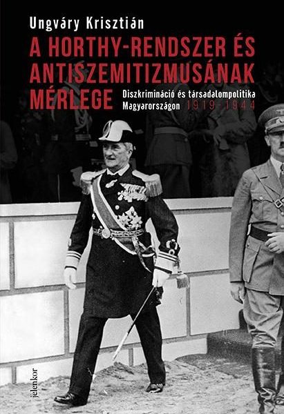 A HORTHY-RENDSZER ÉS ANTISZEMITIZMUSÁNAK MÉRLEGE