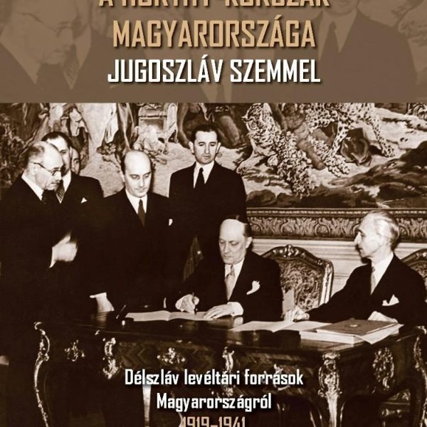 A HORTHY-KORSZAK MAGYARORSZÁGA JUGOSZLÁV SZEMMEL