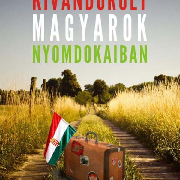KIVÁNDOROLT MAGYAROK NYOMDOKAIBAN - ELSŐ RÉSZ