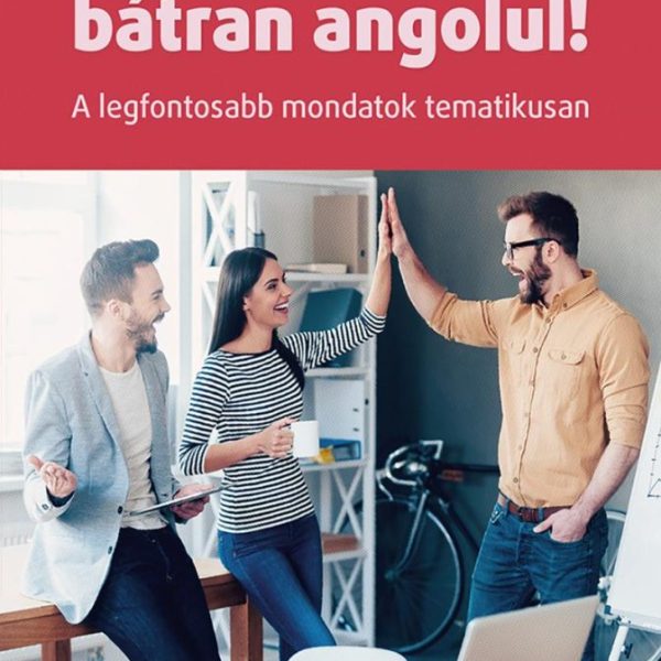 BESZÉLJÜNK BÁTRAN ANGOLUL! - A LEGFONTOSABB MONDATOK TEMATIKUSAN