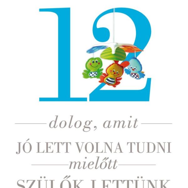 12 DOLOG, AMIT JÓ LETT VOLNA TUDNI, MIELŐTT SZÜLŐK LETTÜNK