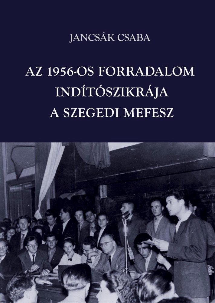 AZ 1956-OS FORRADALOM INDÍTÓSZIKRÁJA - A SZEGEDI MEFESZ