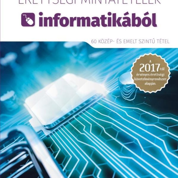 ÉRETTSÉGI MINTATÉTELEK INFORMATIKÁBÓL - 60 KÖZÉP- ÉS EMELT SZINTŰ TÉTEL)