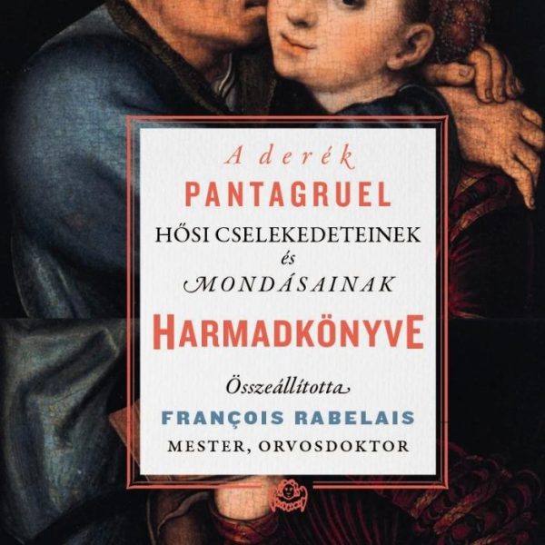 A DERÉK PANTAGRUEL HŐSI CSELEKEDETEINEK ÉS MONDÁSAINAK HARMADKÖNYVE