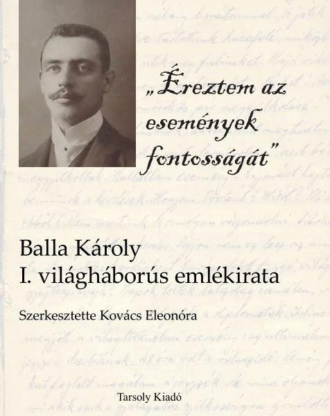 ÉREZTEM AZ ESEMÉNYEK FONTOSSÁGÁT - BALLA KÁROLY I. VILÁGHÁBORÚS EMLÉKIRATA