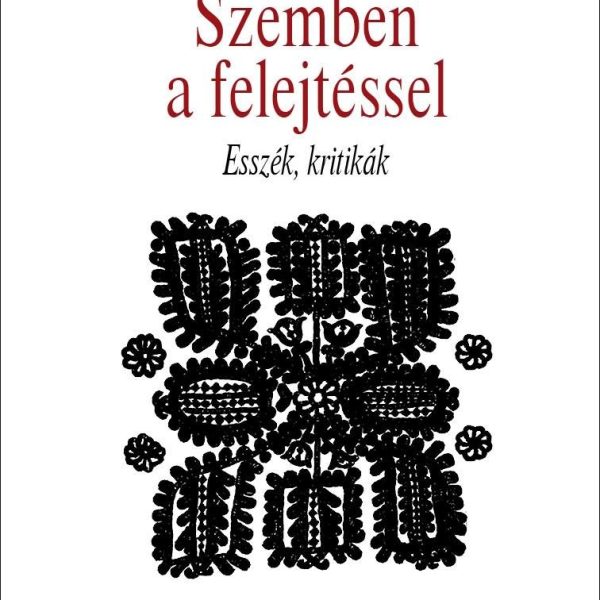 SZEMBEN A FELEJTÉSSEL - ESSZÉK, KRITIKÁK