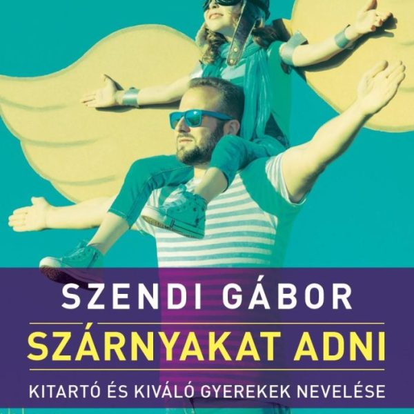 SZÁRNYAKAT ADNI - KITARÓ ÉS KIVÁLÓ GYEREKEK NEVELÉSE
