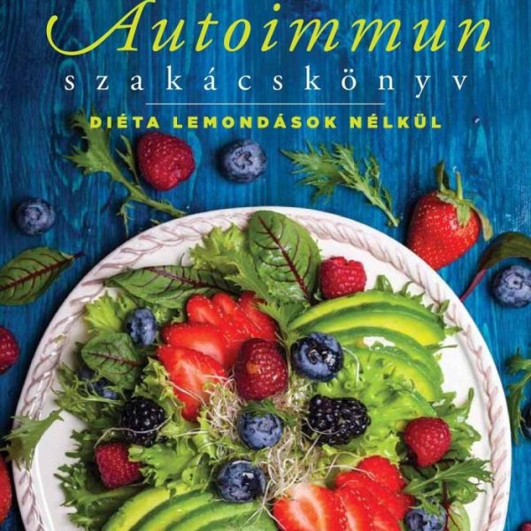 AUTOIMMUN SZAKÁCSKÖNYV - DIÉTA LEMONDÁSOK NÉLKÜL