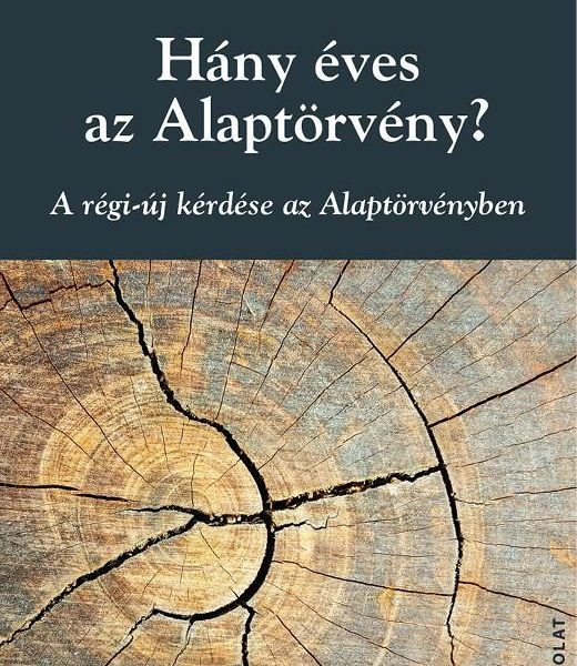 HÁNY ÉVES AZ ALAPTÖRVÉNY? - A RÉGI-ÚJ KÉRDÉSE AZ ALAPTÖRVÉNYBEN