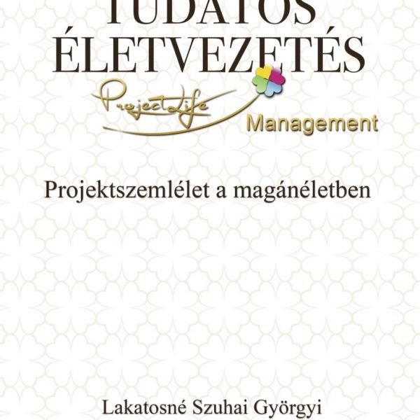 TUDATOS ÉLETVEZETÉS - PROJEKTSZEMLÉLET A MAGÁNÉLETBEN