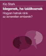 IDEGENEK, HA TALÁLKOZNAK - HOGYAN HATNAK RÁNK AZ ISMERETLEN EMBEREK?