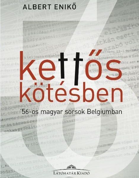 KETTŐS KÖTÉSBEN - '56-OS MAGYAR SORSOK BELGIUMBAN - ALBERT ENIKŐ INTERJÚKÖTETE