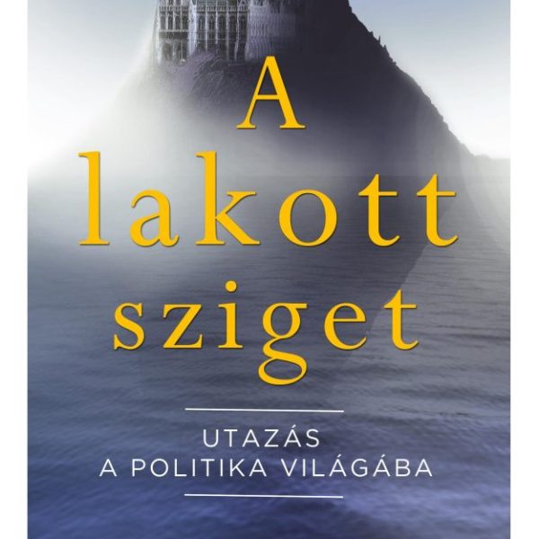 A LAKOTT SZIGET - UTAZÁS A POLITIKA VILÁGÁBA
