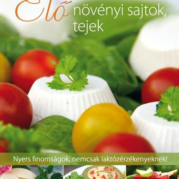 ÉLŐ NÖVÉNYI SAJTOK, TEJEK - NYERS FINOMSÁGOK, NEMCSAK LAKTÓZÉRZÉKENYEKNEK!