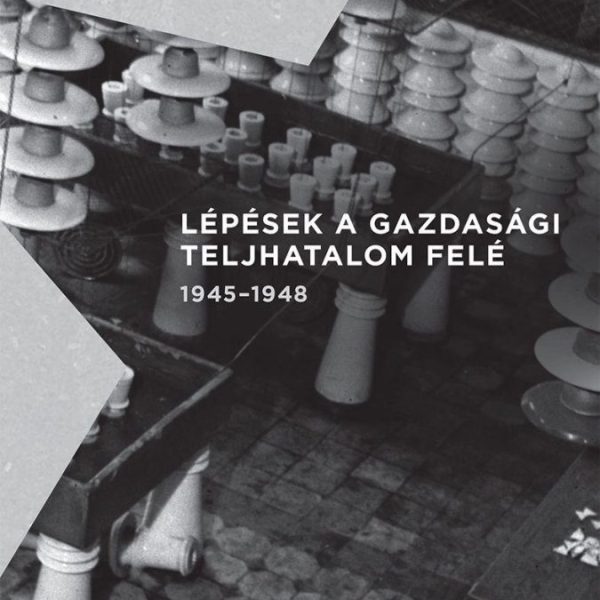 LÉPÉSEK A GAZDASÁGI TELJHATALOM FELÉ 1945-1948