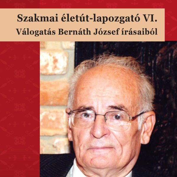 SZAKMAI ÉLETÚT-LAPOZGATÓ VI. - VÁLOGATÁS BERNÁTH JÓZSEF ÍRÁSAIBÓL