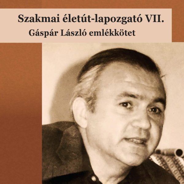SZAKMAI ÉLETÚT-LAPOZGATÓ VII. - GÁSPÁR LÁSZLÓ EMLÉKKÖTET