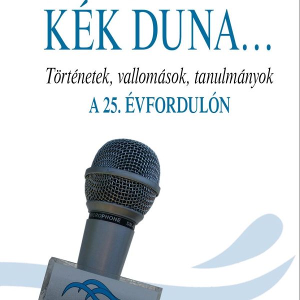 VOLT EGYSZER EGY KÉK DUNA - TÖRTÉNETEK, VALLOMÁSOK, TANULMÁNYOK A 25. ÉVFORDULÓN