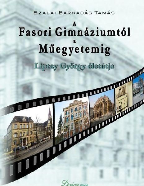 A FASORI GIMNÁZIUMTÓL A MŰEGYETEMIG - LIPTAY GYÖRGY ÉLETÚTJA
