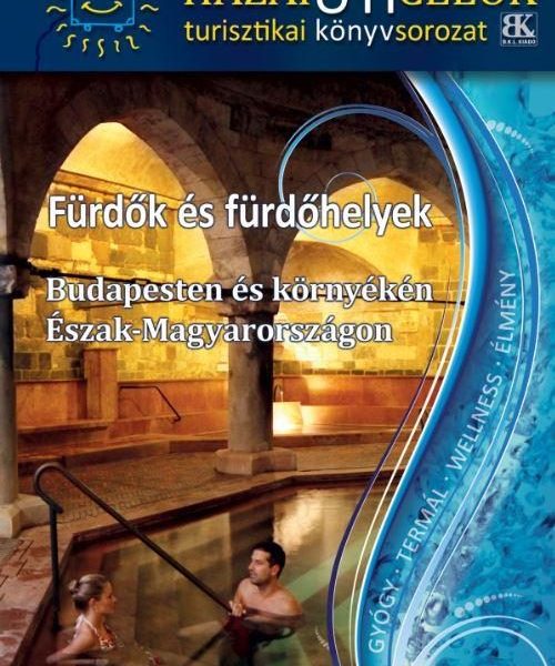 FÜRDŐK ÉS FÜRDŐHELYEK BUDAPESTEN ÉS KÖRNYÉKÉN - ÉSZAK-MAGYARORSZÁGON