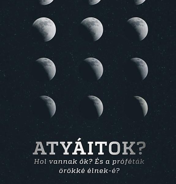 ATYÁITOK? HOL VANNAK ŐK?  ÉS A PRÓFÉTÁK ÖRÖKKÉ ÉLNEK-É?