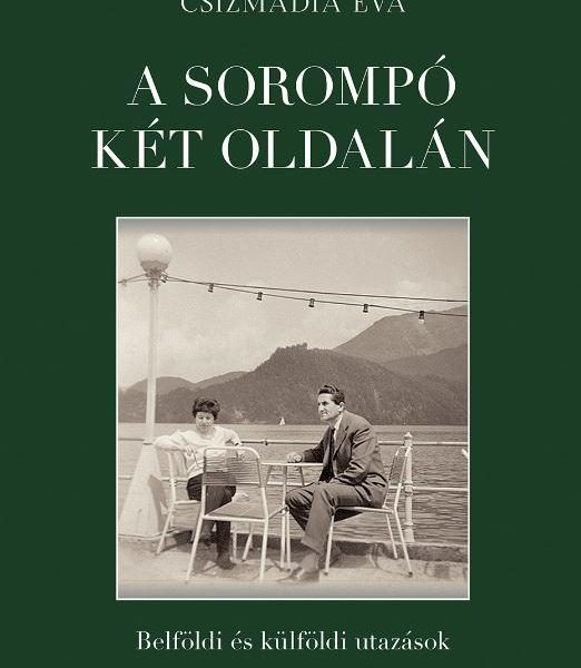 A SOROMPÓ KÉT OLDALÁN - BELFÖLDI ÉS KÜLFÖLDI UTAZÁSOK