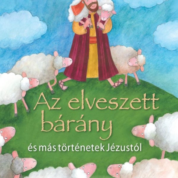 AZ ELVESZETT BÁRÁNY ÉS MÁS TÖRTÉNETEK JÉZUSTÓL