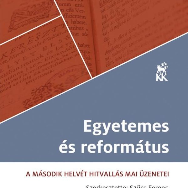 EGYETEMES ÉS REFORMÁTUS - A MÁSODIK HELVÉT HITVALLÁS MAI ÜZENETEI