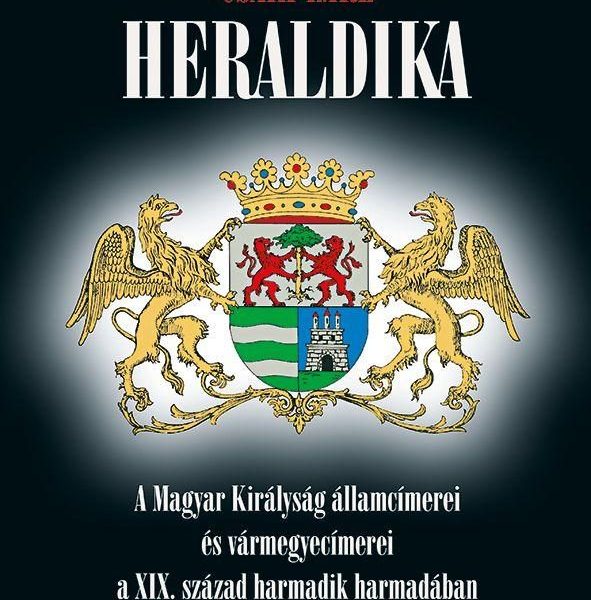 HERALDIKA - A MAGYAR KIRÁLYSÁG ÁLLAMCÍMEREI ÉS VÁRMEGYECÍMEREI A XIX. SZÁZAD HAR