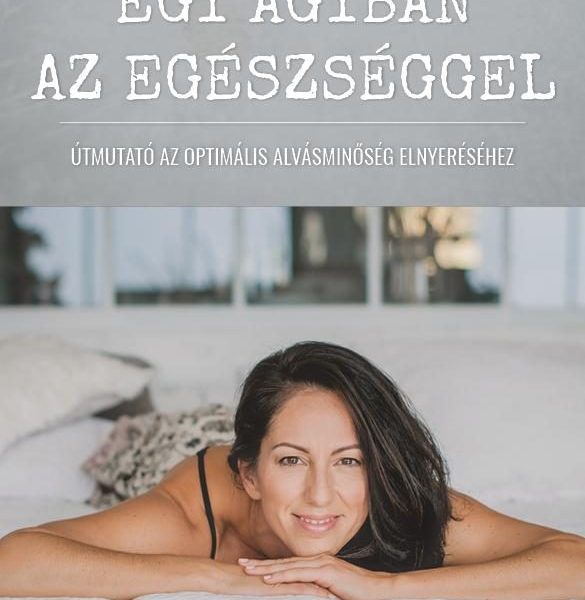 EGY ÁGYBAN AZ EGÉSZSÉGGEL - ÚTMUTATÓ AZ OPTIMÁLIS ALVÁSMINŐSÉG ELNYERÉSÉHEZ