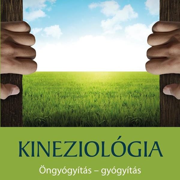 KINEZIOLÓGIA - ÖNGYÓGYÍTÁS-GYÓGYÍTÁS A DISZLEXIÁTÓL AZ ALLERGIÁIG