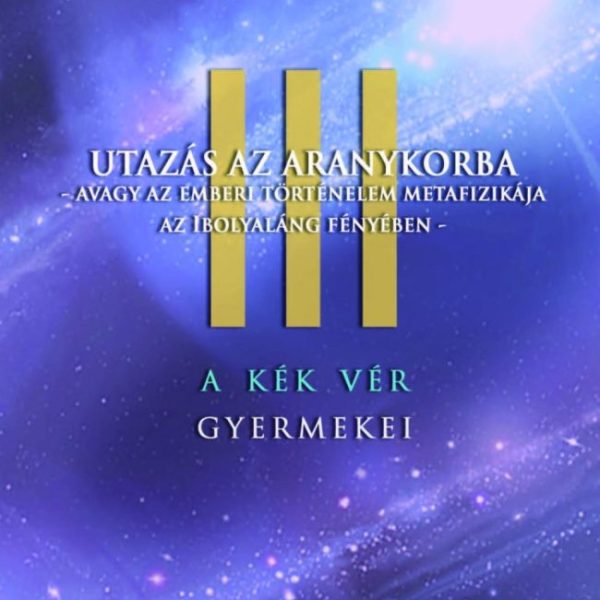 A KÉK VÉR GYERMEKEI III. - UTAZÁS AZ ARANYKORBA