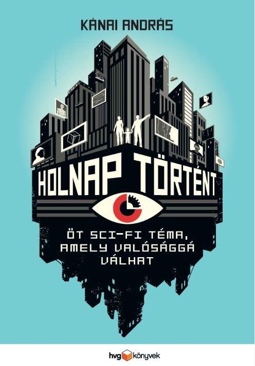 HOLNAP TÖRTÉNT - ÖT SCI-FI TÉMA, AMELY VALÓSÁGGÁ VÁLHAT