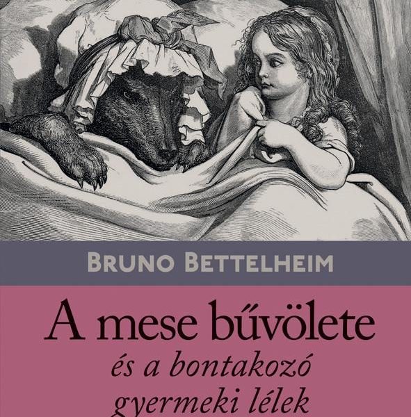 A MESE BŰVÖLETE ÉS A BONTAKOZÓ GYERMEKI LÉLEK (9.KIADÁS)