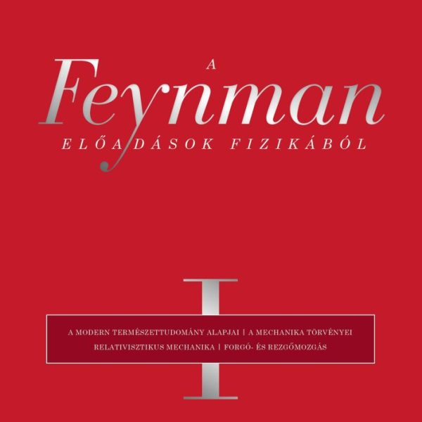 A FEYNMAN-ELŐADÁSOK FIZIKÁBÓL I. A MODERN TERMÉSZETTUDOMÁNY ALAPJAI, A MECHANIKA
