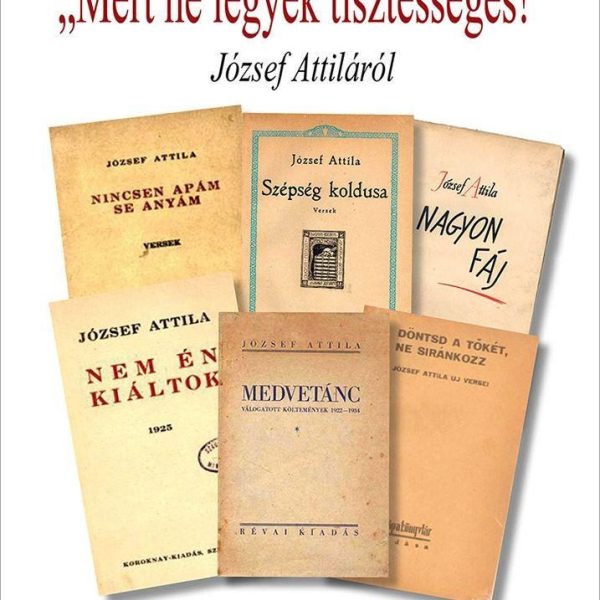 MÉRT NE LEGYEK TISZTESSÉGES! - JÓZSEF ATTILÁRÓL