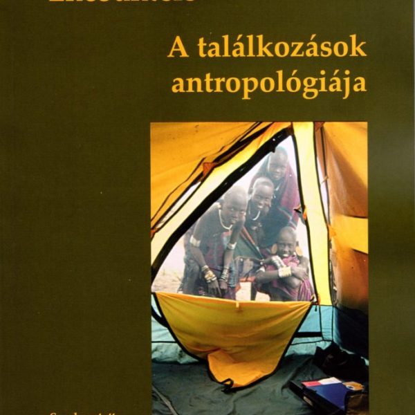 THE ANTHROPOLOGY OF ENCOUNTERS - A TALÁLKOZÁSOK ANTROPOLÓGIÁJA