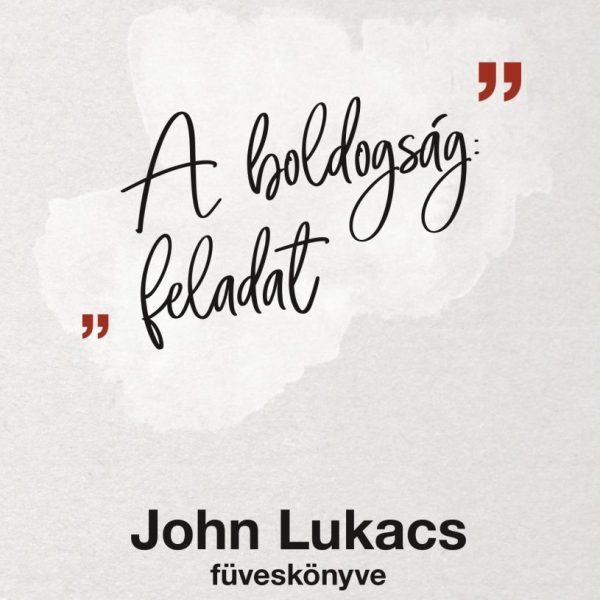 A BOLDOGSÁG: FELADAT - JOHN LUKACS FÜVESKÖNYVE