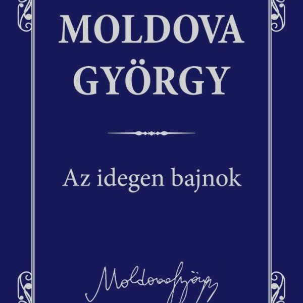 AZ IDEGEN BAJNOK - MOLDOVA GYÖRGY MŰVEI 1.