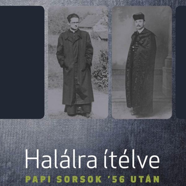 HALÁLRA ÍTÉLVE - PAPI SORSOK '56 UTÁN