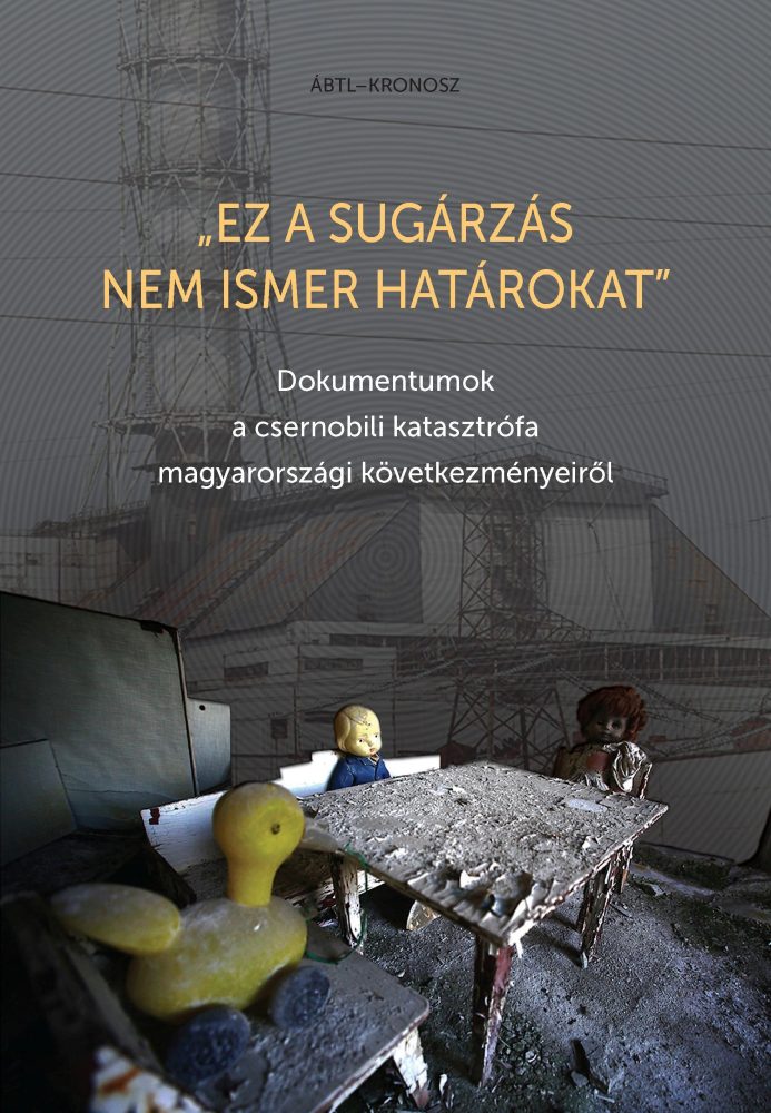 EZ A SUGÁRZÁS NEM ISMER HATÁROKAT - DOKUMENTUMOK A CSERNOBILI KATASZTRÓFA MO.-I