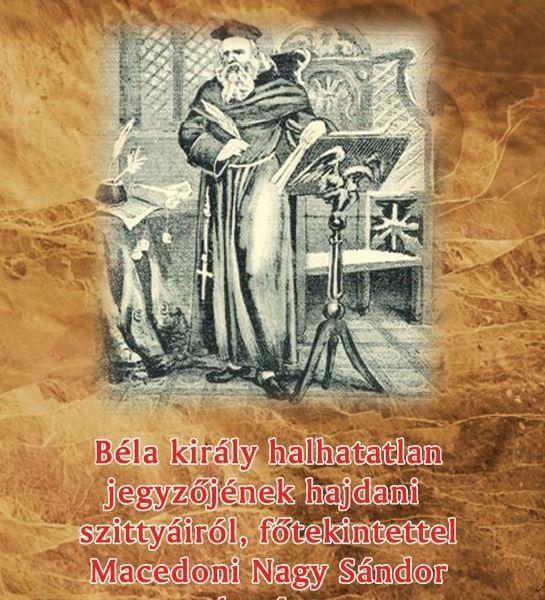 BÉLA KIRÁLY HALHATATLAN JEGYZŐJÉNEK HAJDANI SZITTYÁIRÓL, FŐTEKINTETTEL MACEDONI