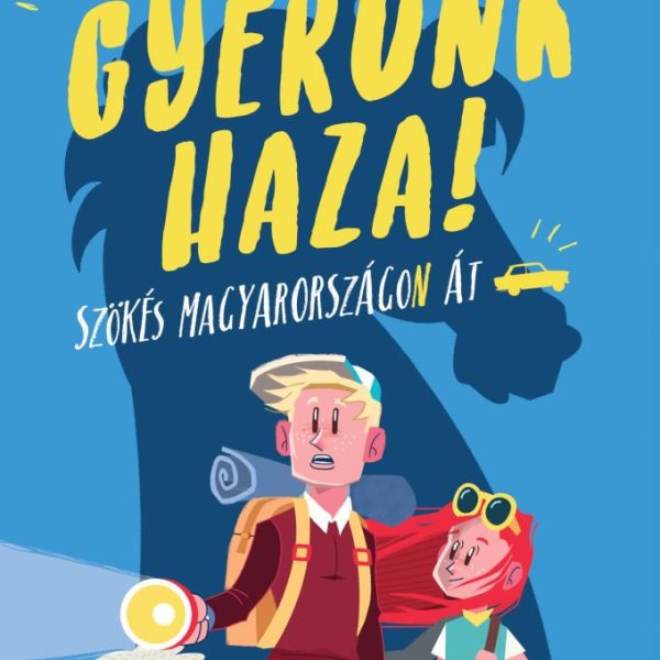 GYERÜNK HAZA! - SZÖKÉS MAGYARORSZÁGON ÁT (3. FELÚJÍTOTT KIADÁS)