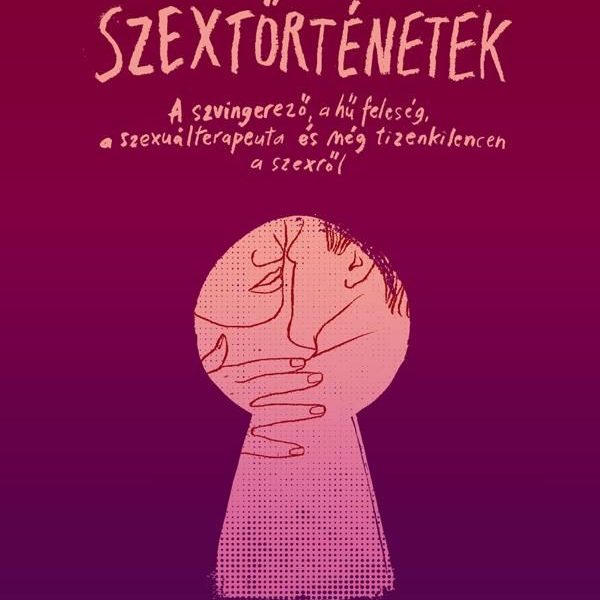 SZEXTÖRTÉNETEK - A SZVINGEREZŐ, A HŰ FELESÉG, A SZEXUÁLTERAPEUTA ÉS MÉG TIZENKIL