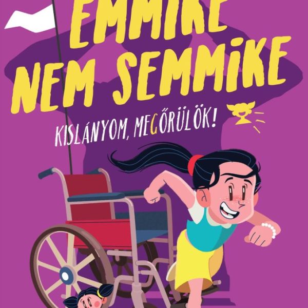 EMMIKE NEM SEMMIKE - KISLÁNYOM, MEGŐRÜLÖK!