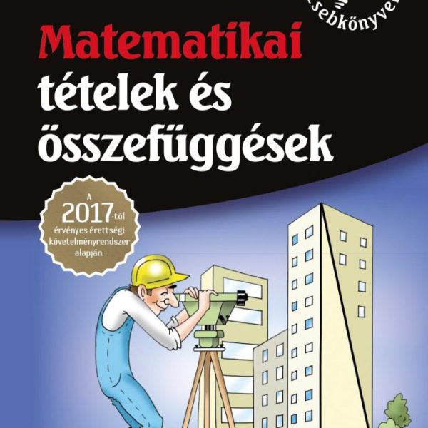 MATEMATIKAI TÉTELEK ÉS ÖSSZEFÜGGÉSEK - A 2017-TŐL ÉRVÉNYES ÉRETTSÉGI KÖVETELMÉNY