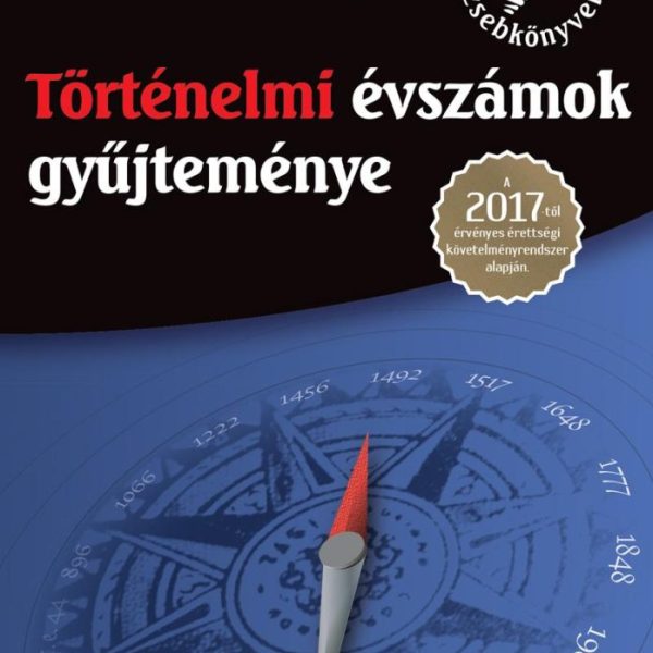 TÖRTÉNELMI ÉVSZÁMOK GYŰJTEMÉNYE - A 2017-TŐL ÉRVÉNYES ÉRETTSÉGI KÖVETELMÉNYRENDS