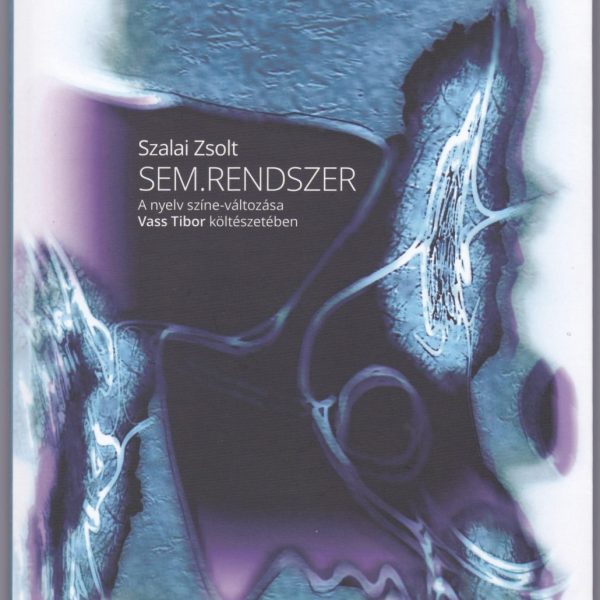 SEM.RENDSZER A NYELV SZÍNE-VÁLTOZÁSA VASS TIBOR KÖLTÉSZETÉBEN