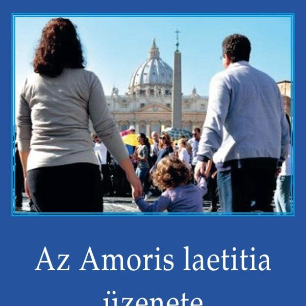 AZ AMORIS LAETITIA ÜZENETE - MEGFONTOLÁSOK FERENC PÁPA DOKUMENTUMÁRÓL