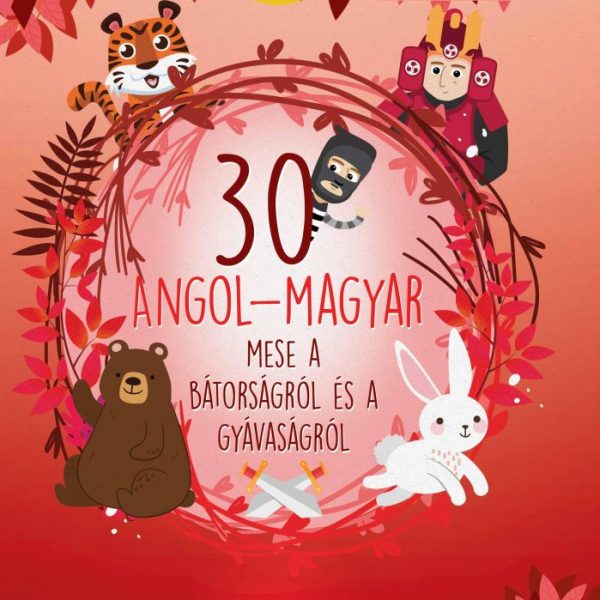 30 ANGOL-MAGYAR MESE A BÁTORSÁGRÓL ÉS A GYÁVASÁGRÓL (ÚJ BORÍTÓ)